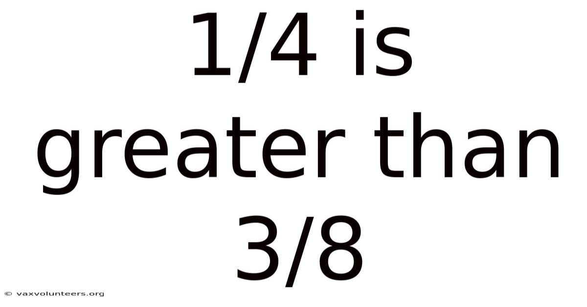 1/4 Is Greater Than 3/8