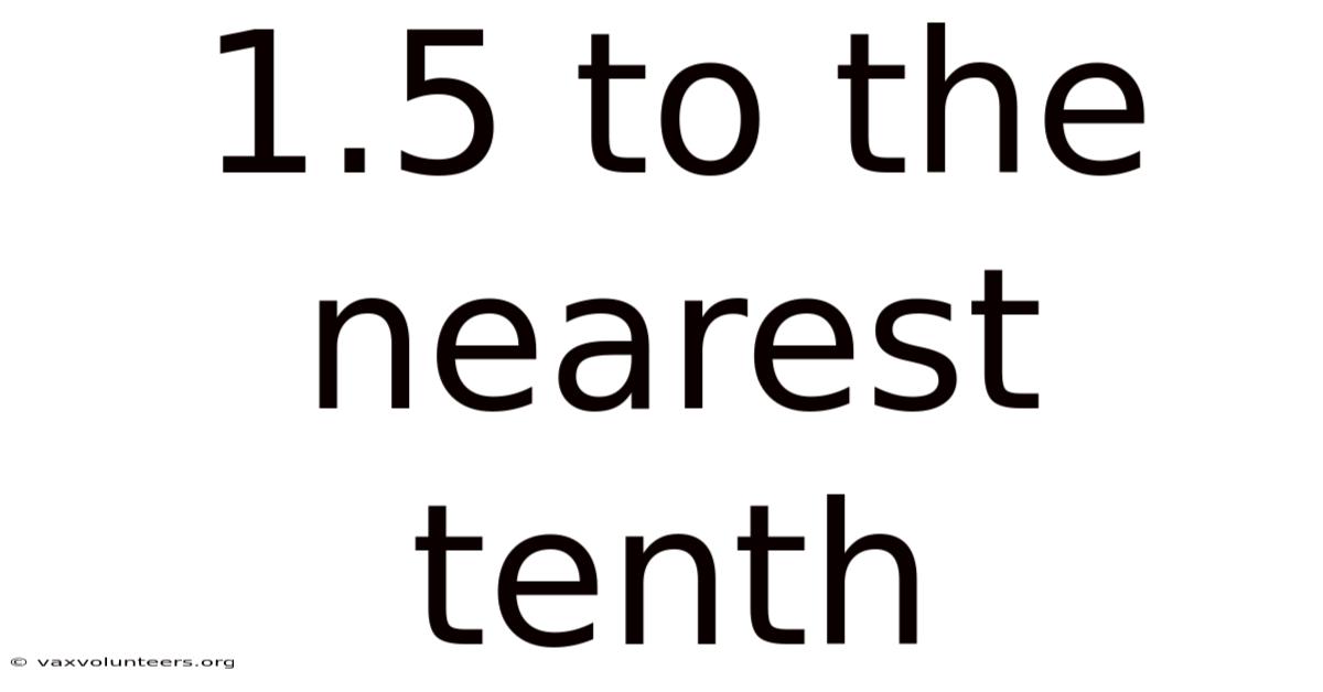 1.5 To The Nearest Tenth