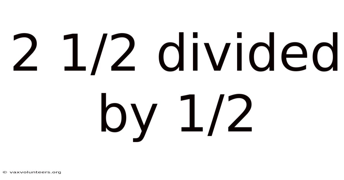 2 1/2 Divided By 1/2