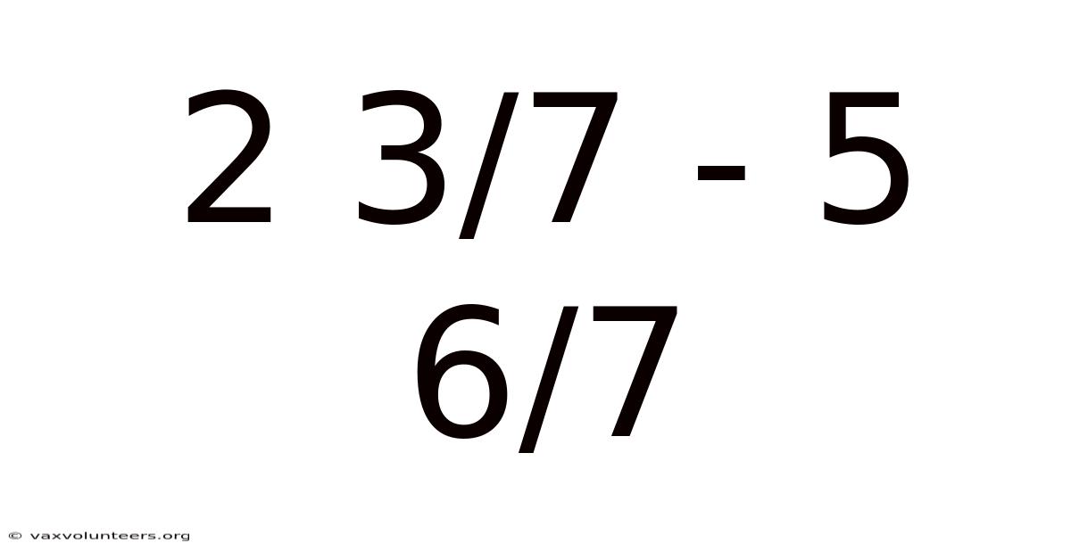 2 3/7 - 5 6/7