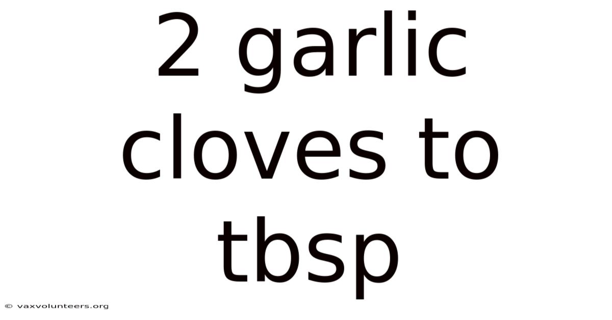 2 Garlic Cloves To Tbsp