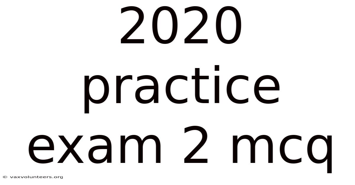 2020 Practice Exam 2 Mcq