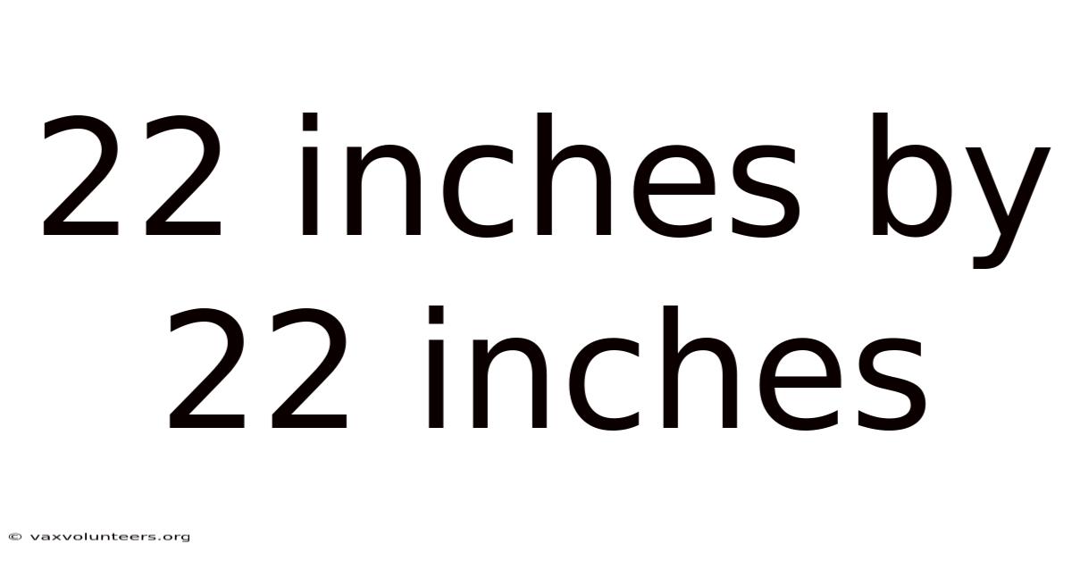 22 Inches By 22 Inches