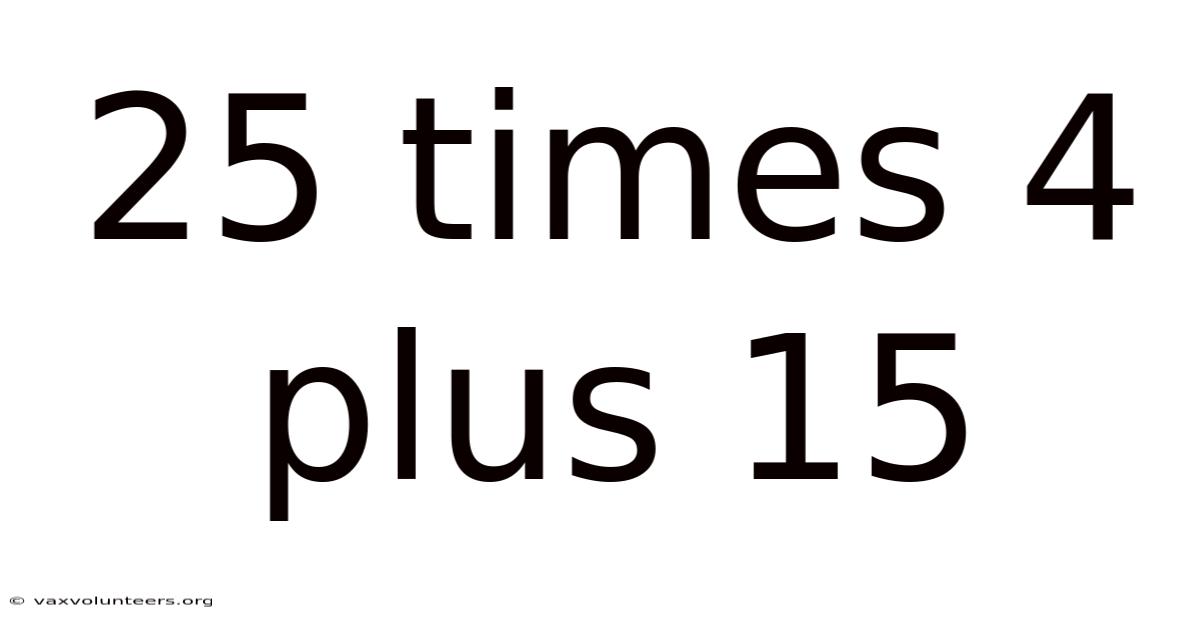 25 Times 4 Plus 15