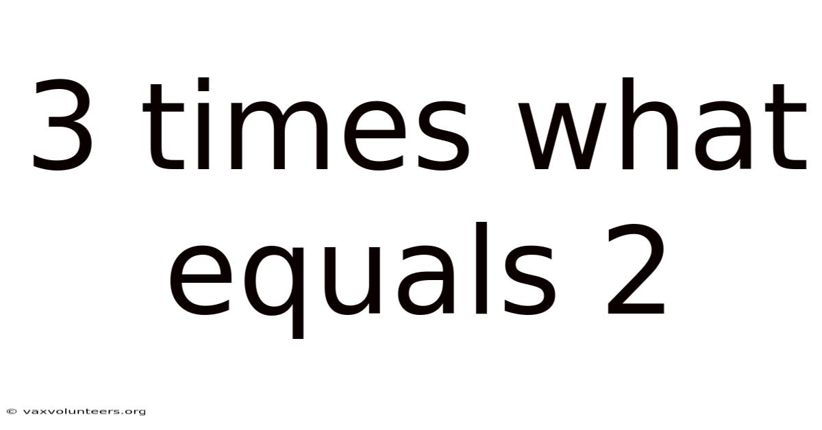 3 Times What Equals 2