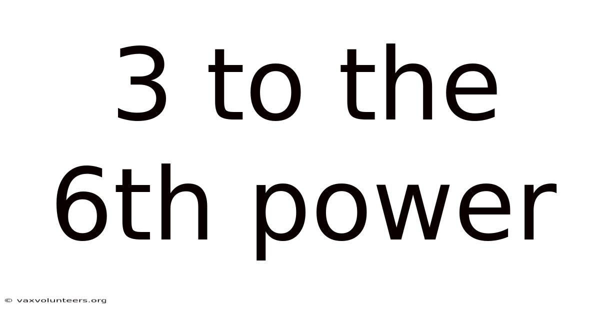 3 To The 6th Power
