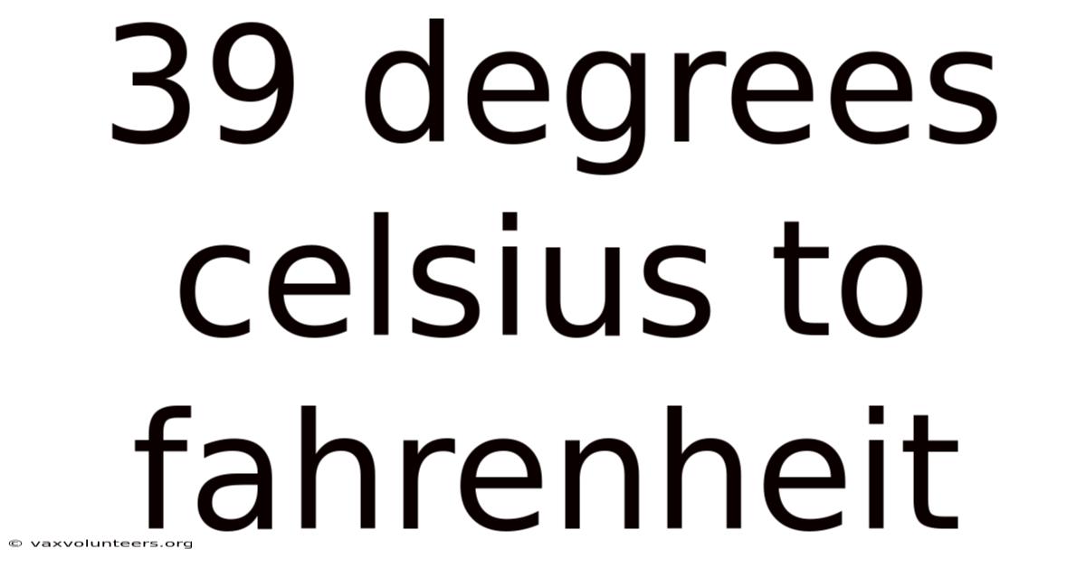 39 Degrees Celsius To Fahrenheit