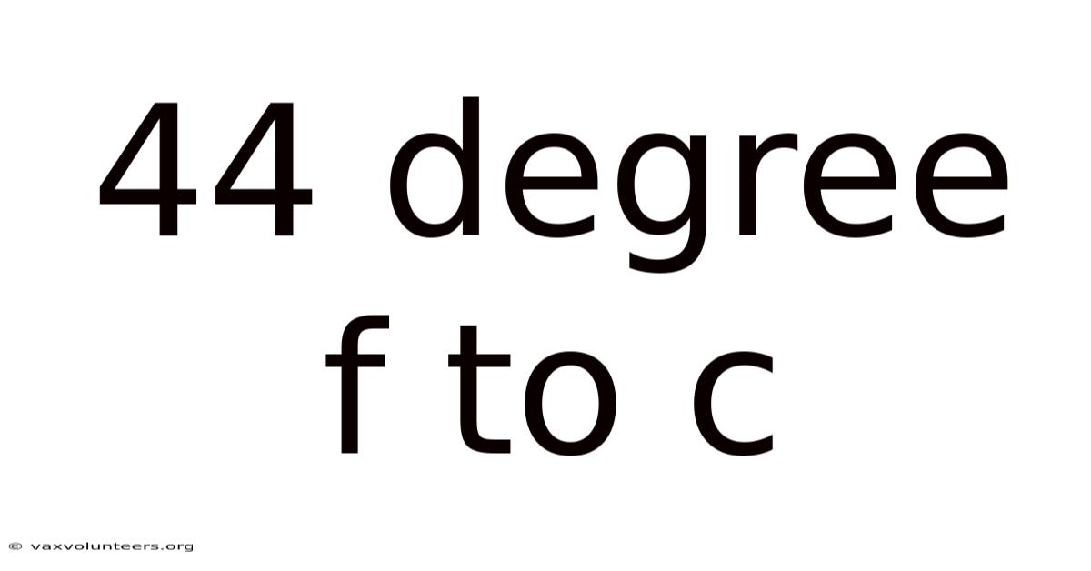 44 Degree F To C