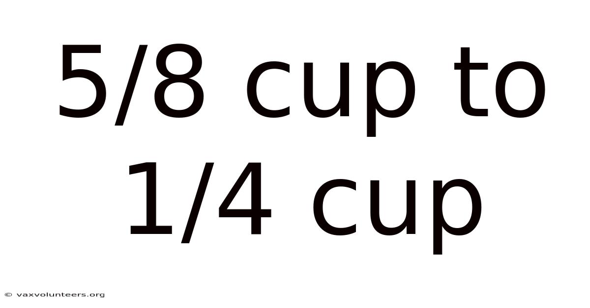 5/8 Cup To 1/4 Cup