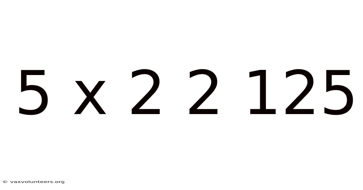 5 X 2 2 125