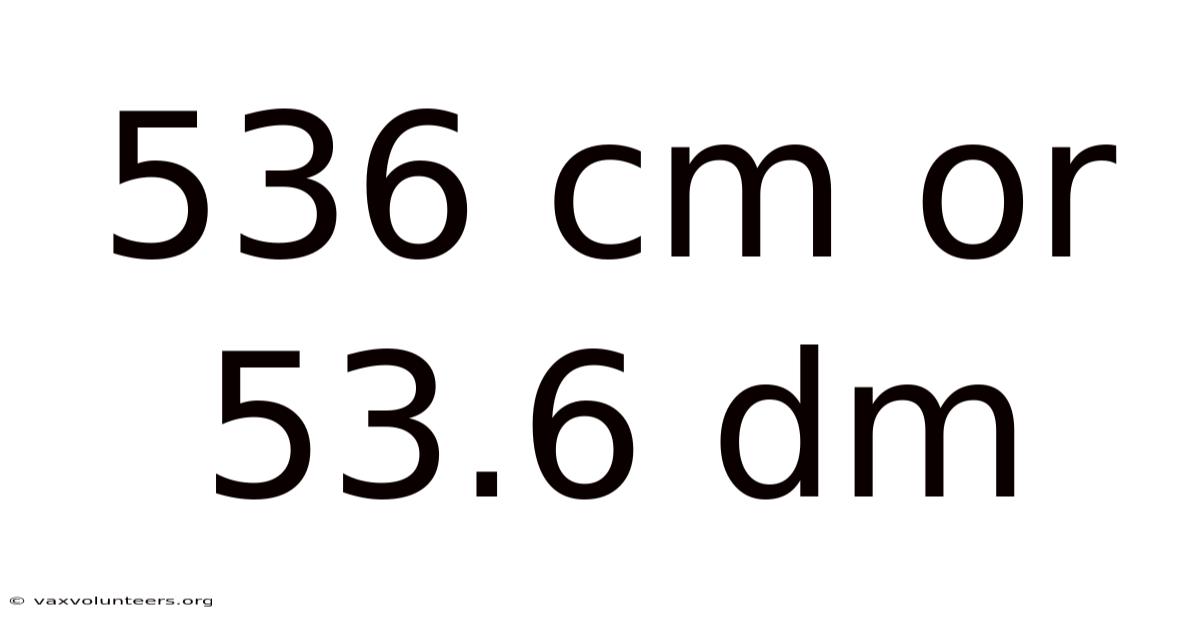 536 Cm Or 53.6 Dm