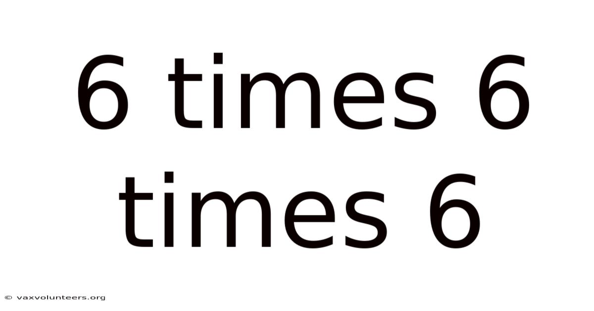 6 Times 6 Times 6