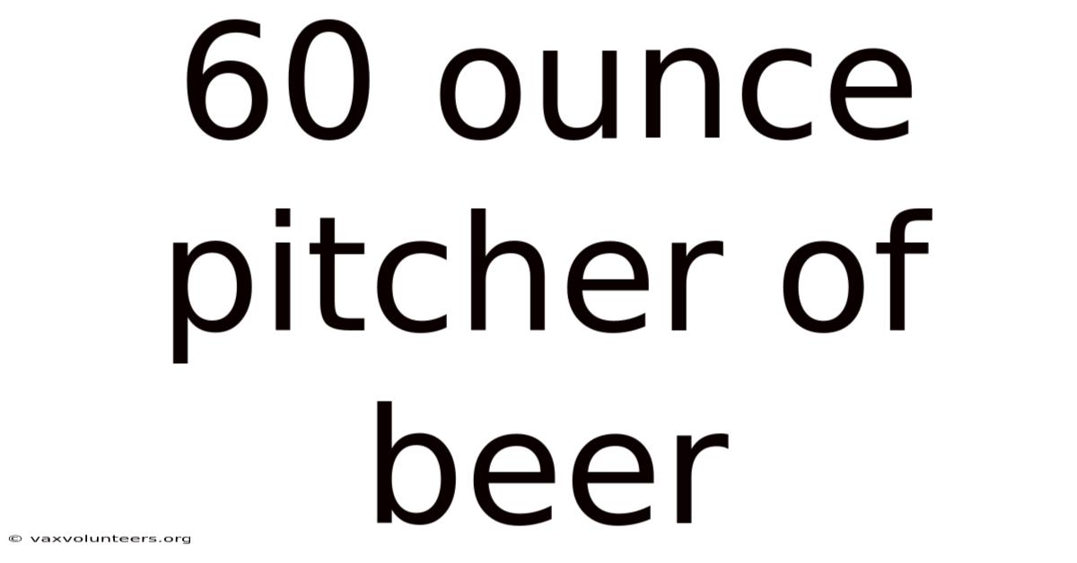 60 Ounce Pitcher Of Beer
