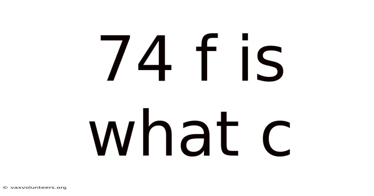 74 F Is What C