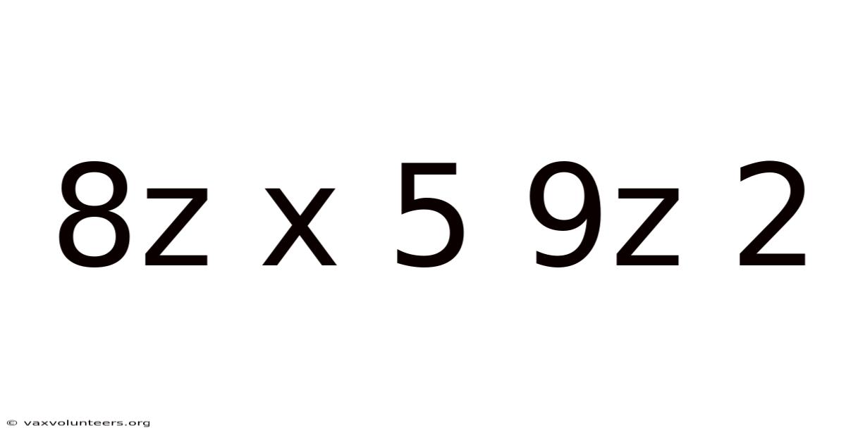 8z X 5 9z 2