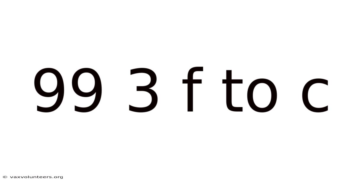 99 3 F To C