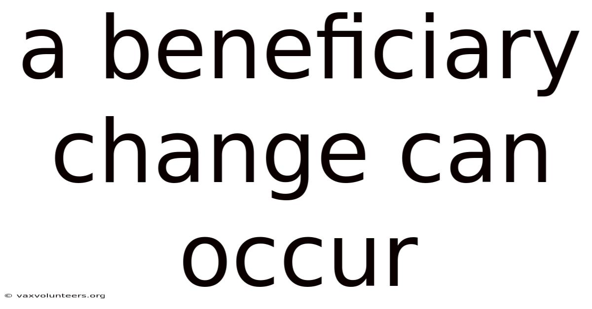A Beneficiary Change Can Occur