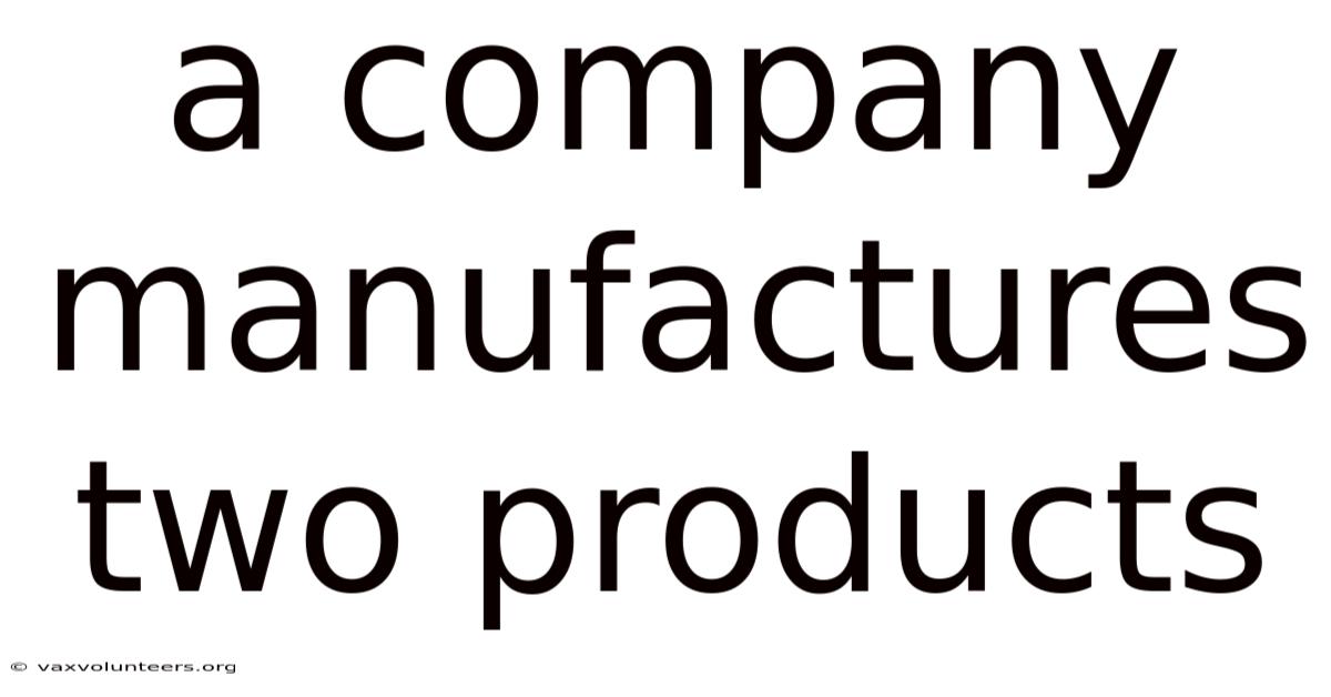 A Company Manufactures Two Products