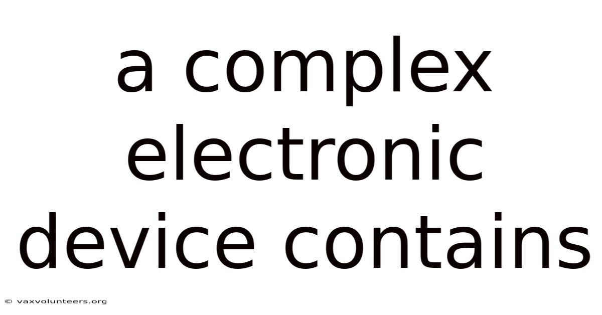 A Complex Electronic Device Contains