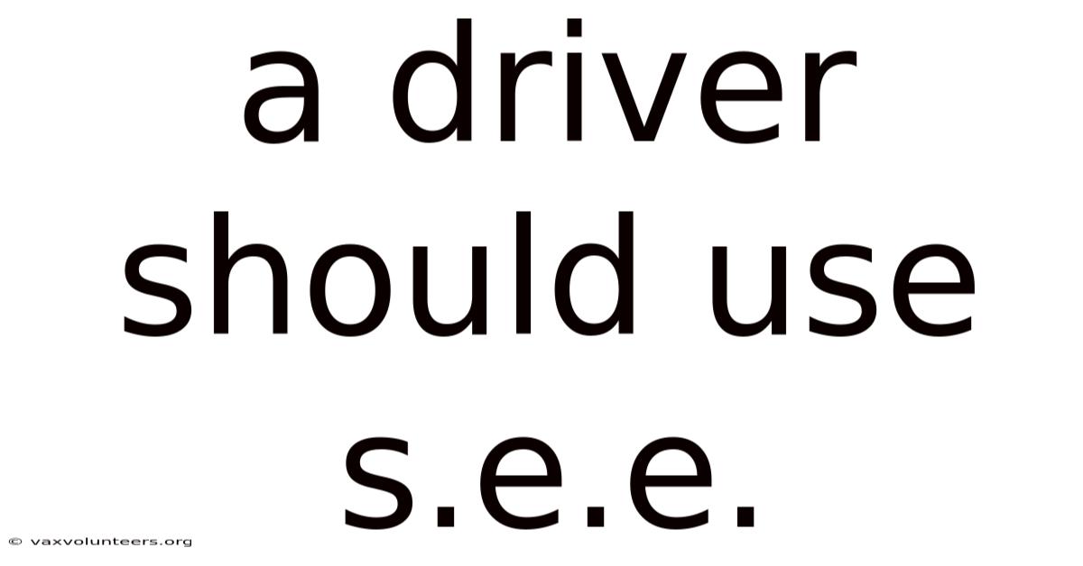 A Driver Should Use S.e.e.