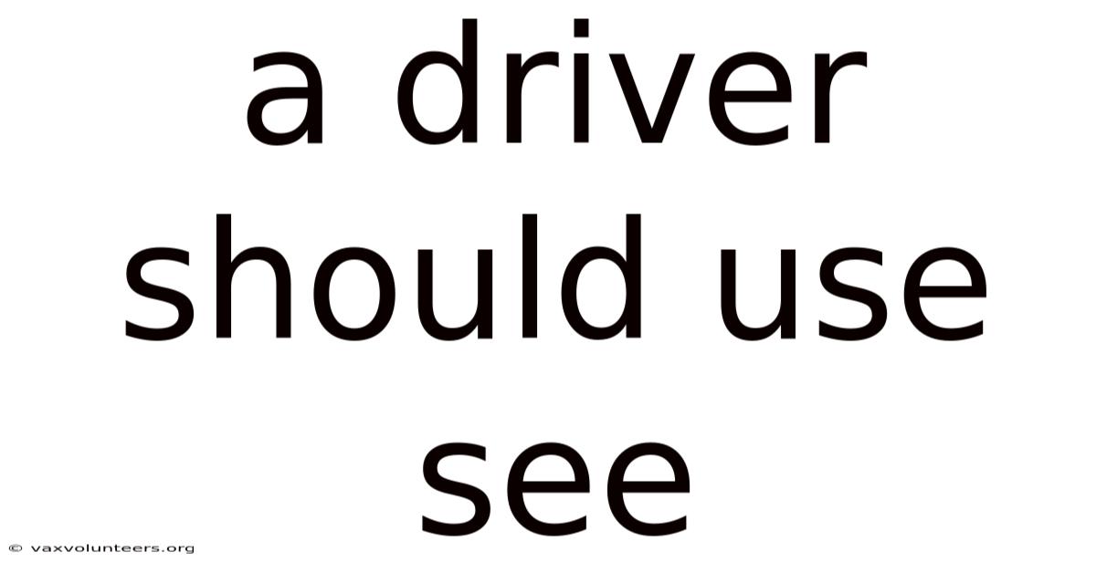 A Driver Should Use See