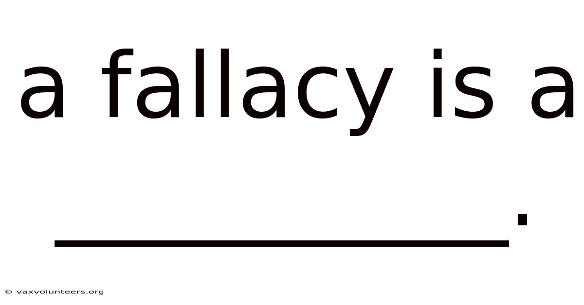 A Fallacy Is A __________.
