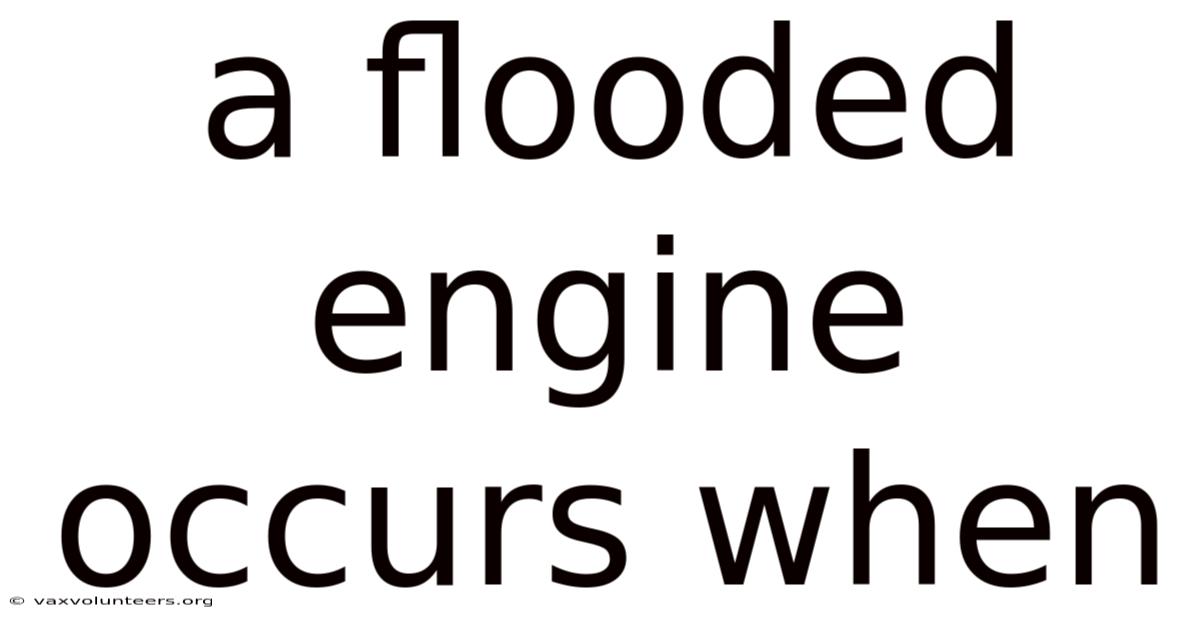 A Flooded Engine Occurs When