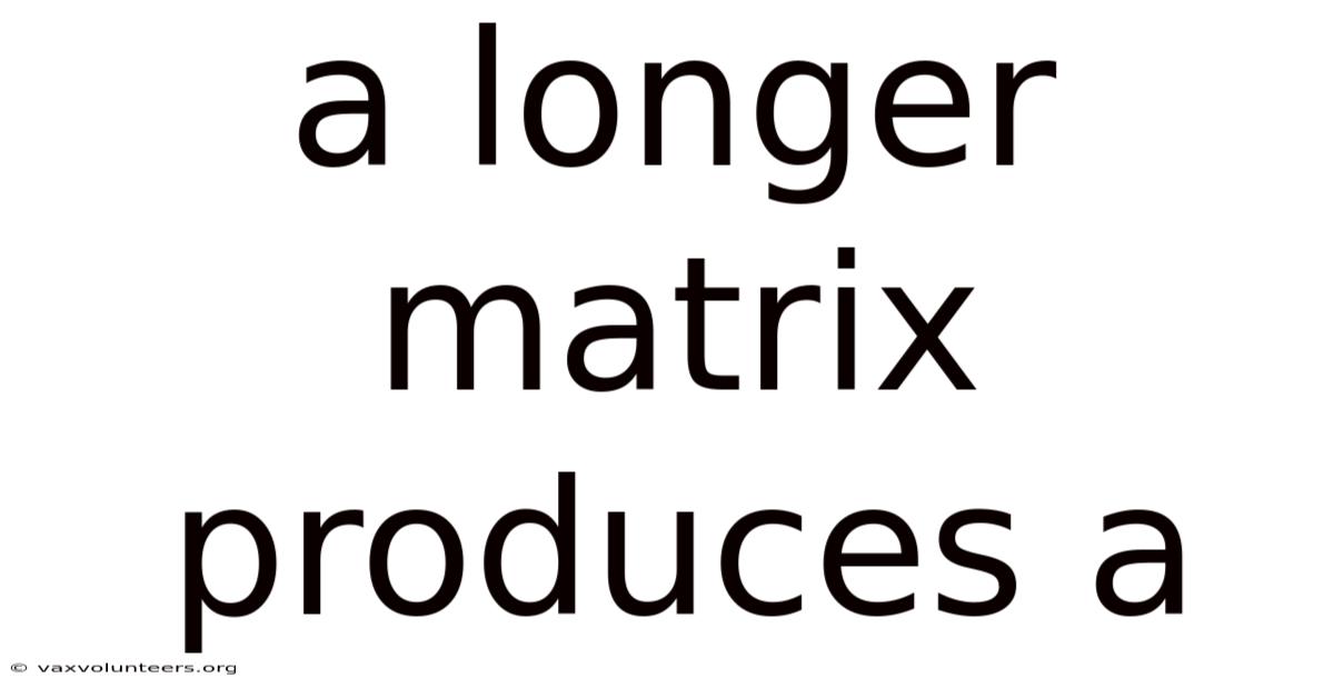 A Longer Matrix Produces A