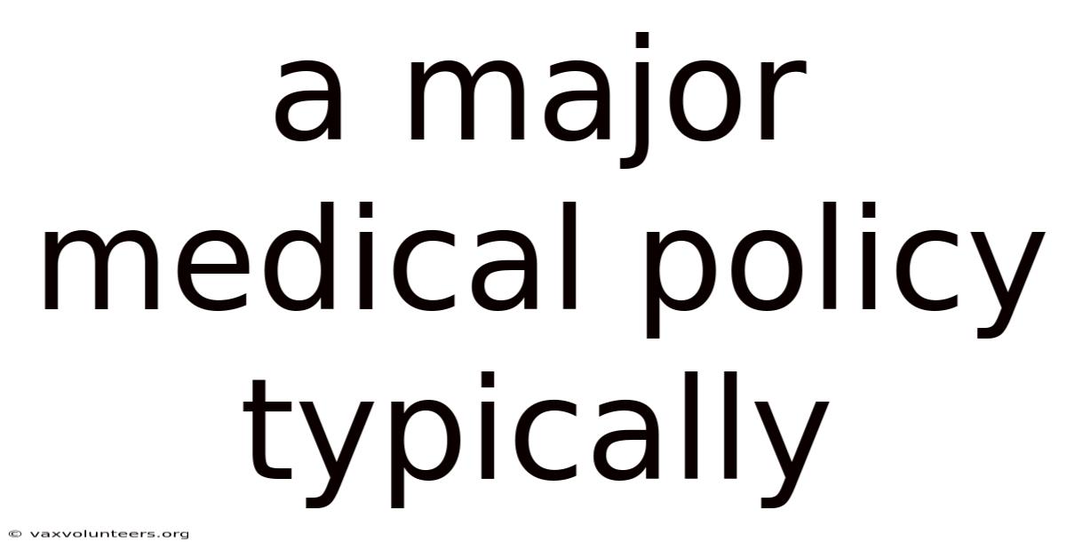 A Major Medical Policy Typically