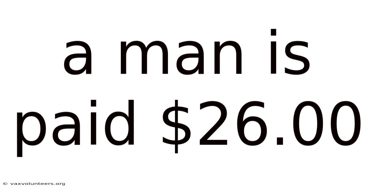 A Man Is Paid $26.00