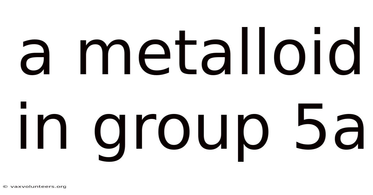 A Metalloid In Group 5a