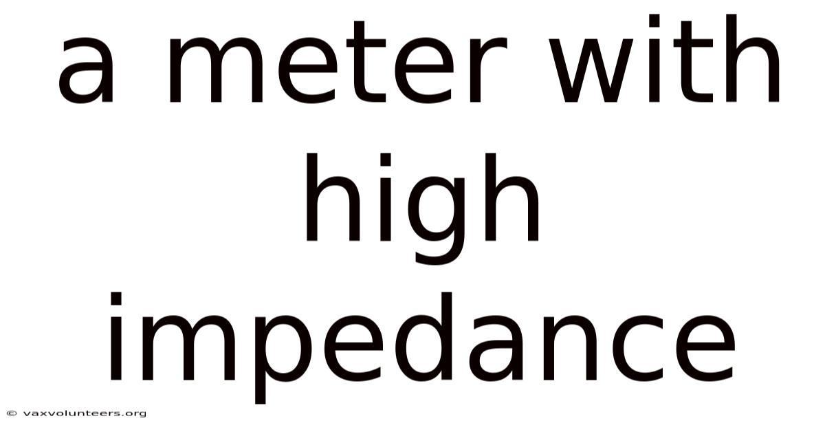 A Meter With High Impedance