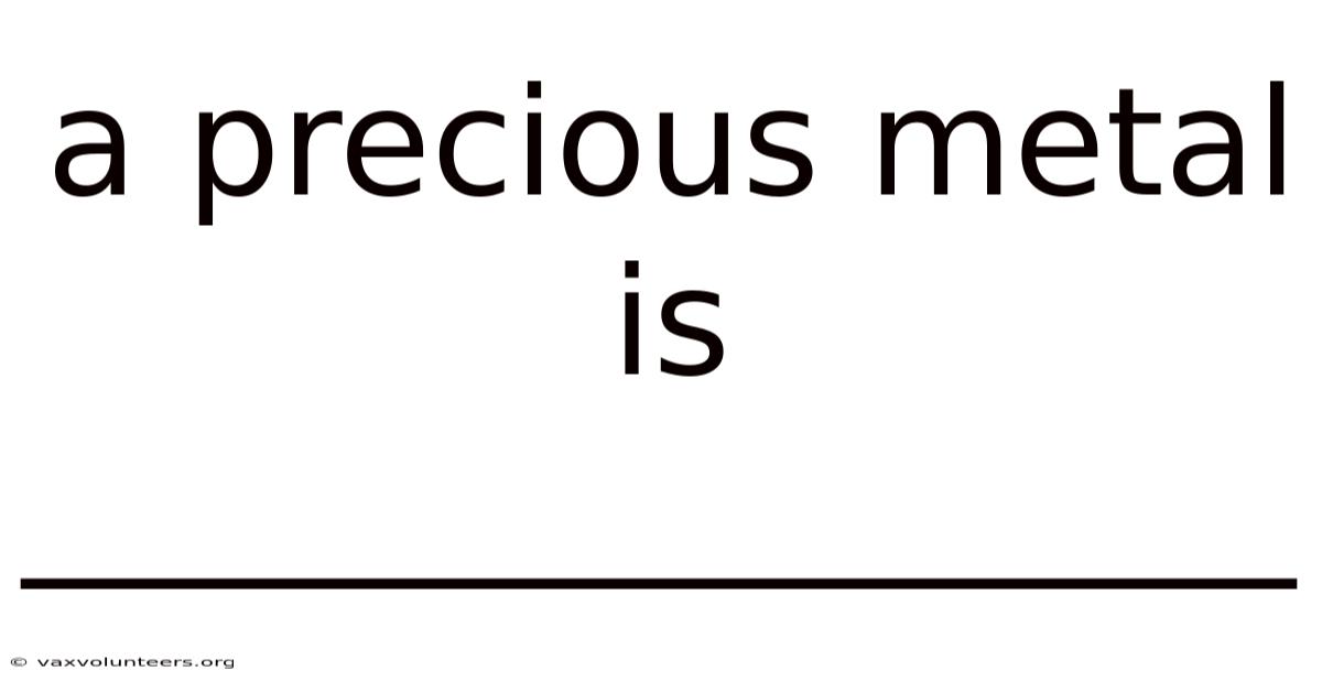 A Precious Metal Is _________________