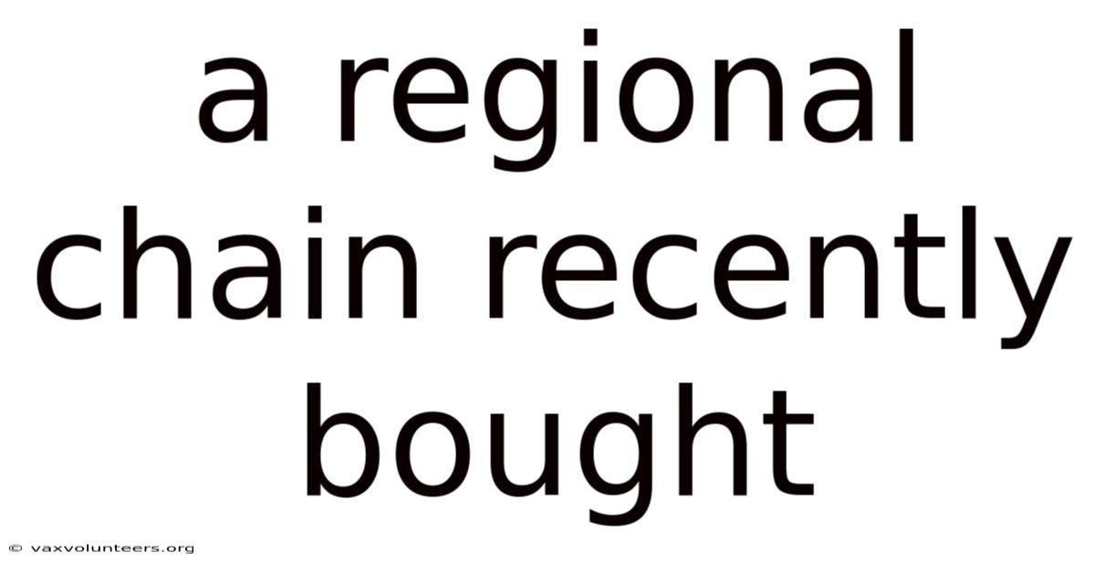 A Regional Chain Recently Bought