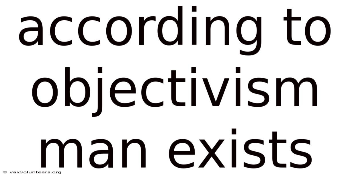 According To Objectivism Man Exists