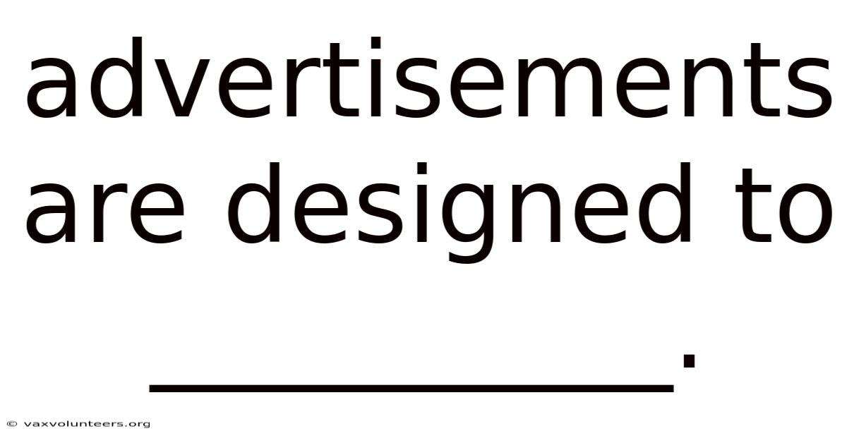 Advertisements Are Designed To __________.