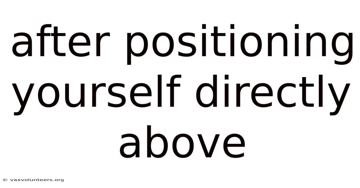 After Positioning Yourself Directly Above