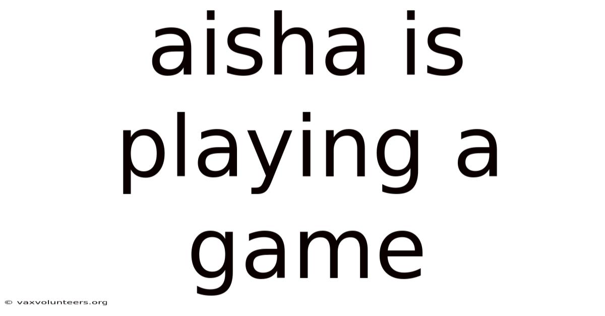 Aisha Is Playing A Game