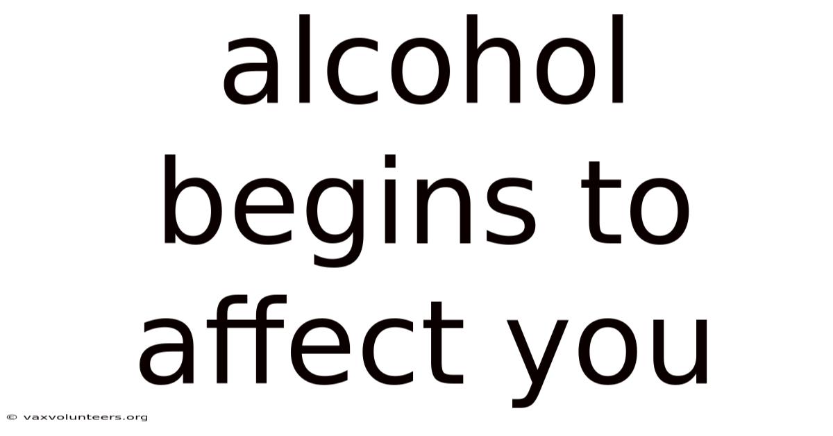 Alcohol Begins To Affect You