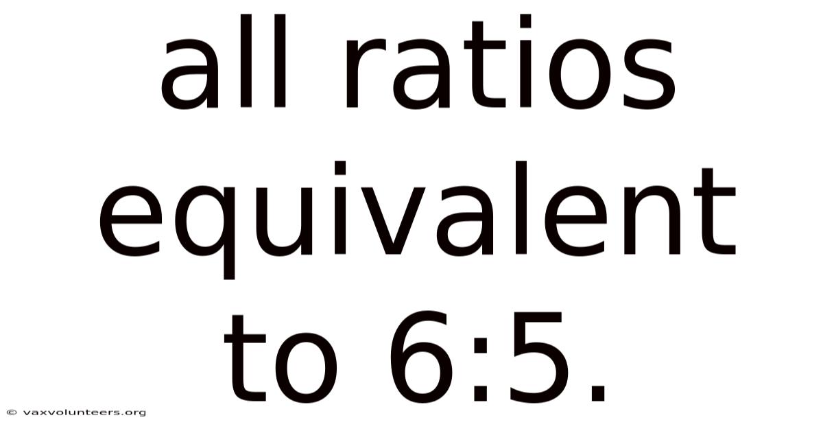 All Ratios Equivalent To 6:5.