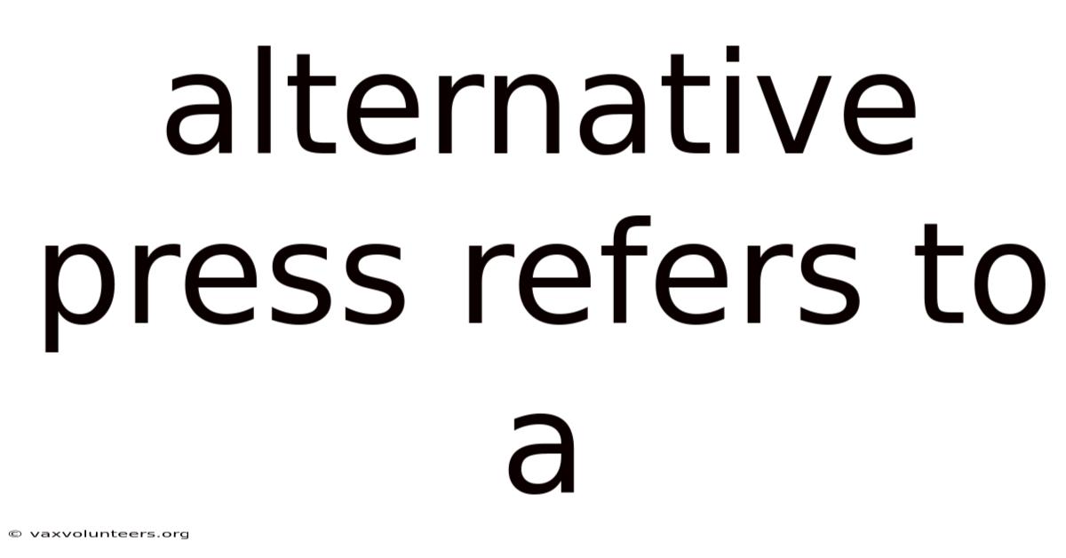Alternative Press Refers To A