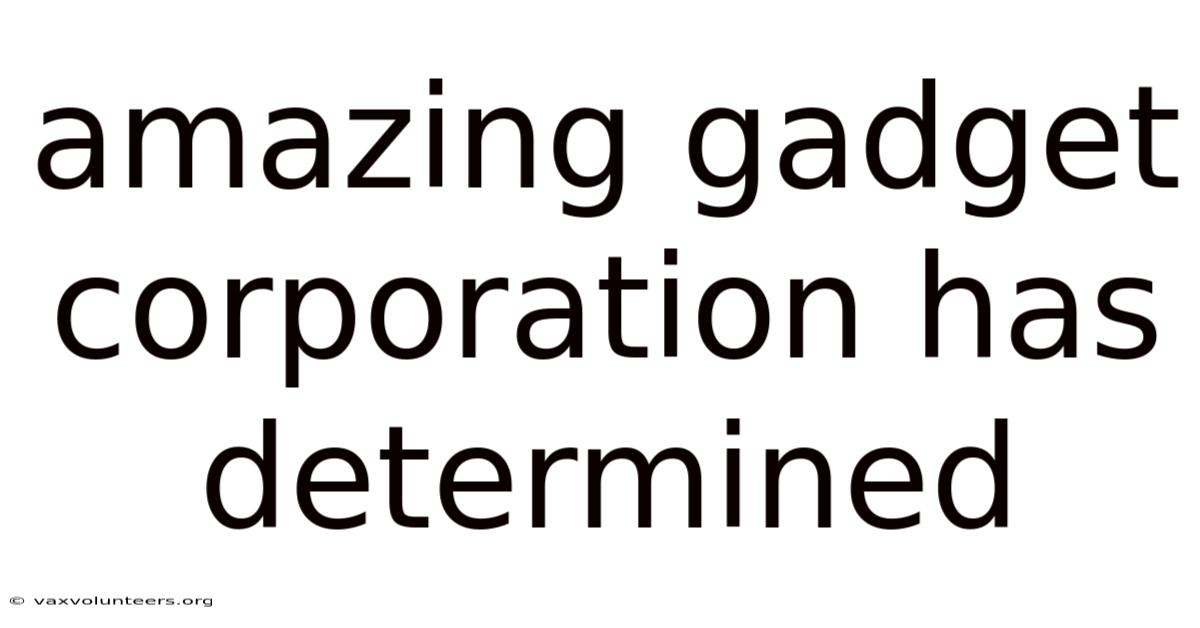 Amazing Gadget Corporation Has Determined