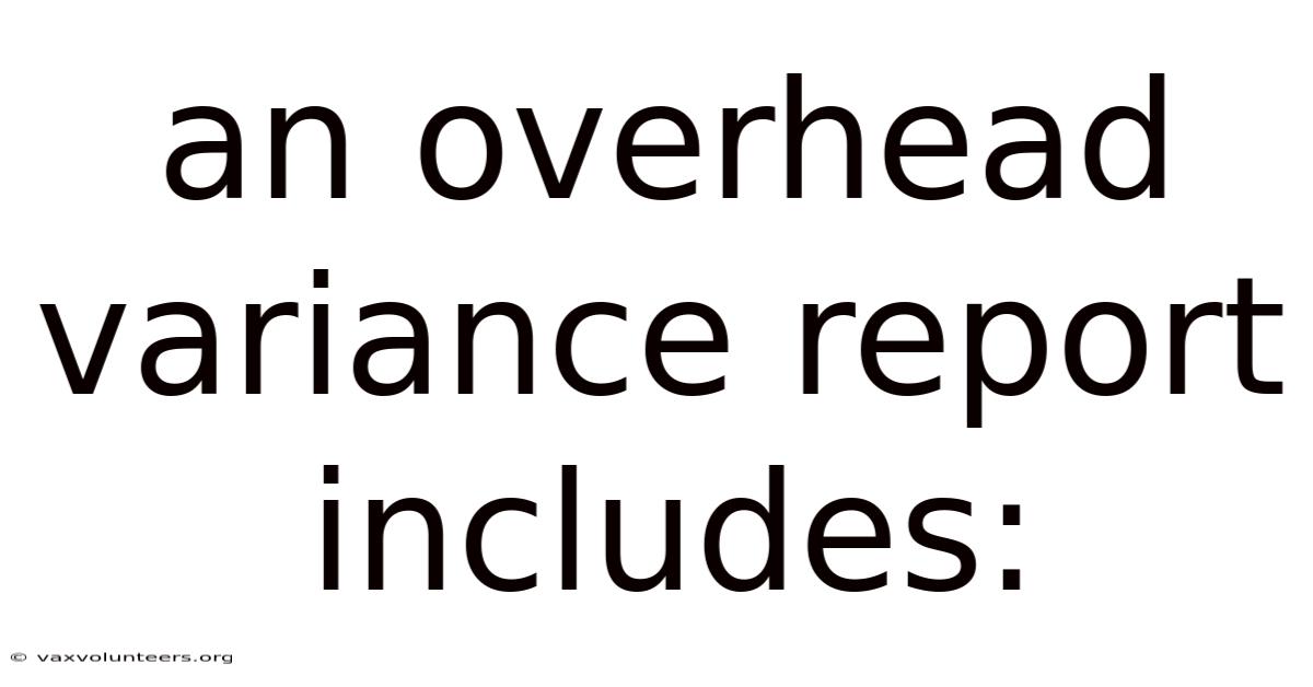 An Overhead Variance Report Includes: