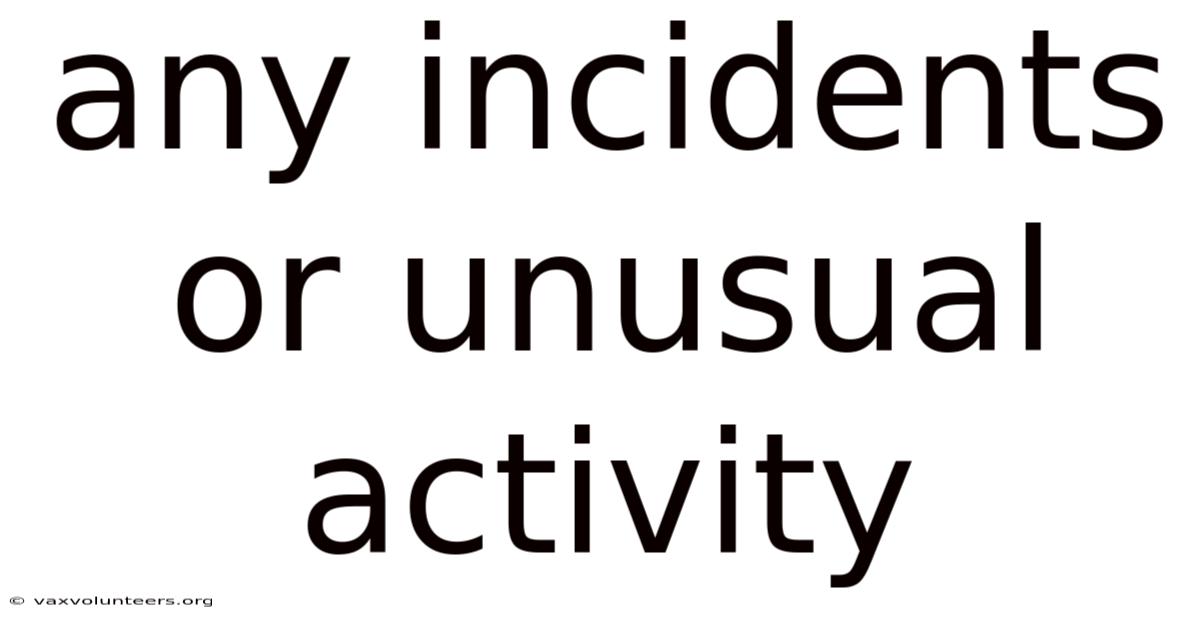 Any Incidents Or Unusual Activity