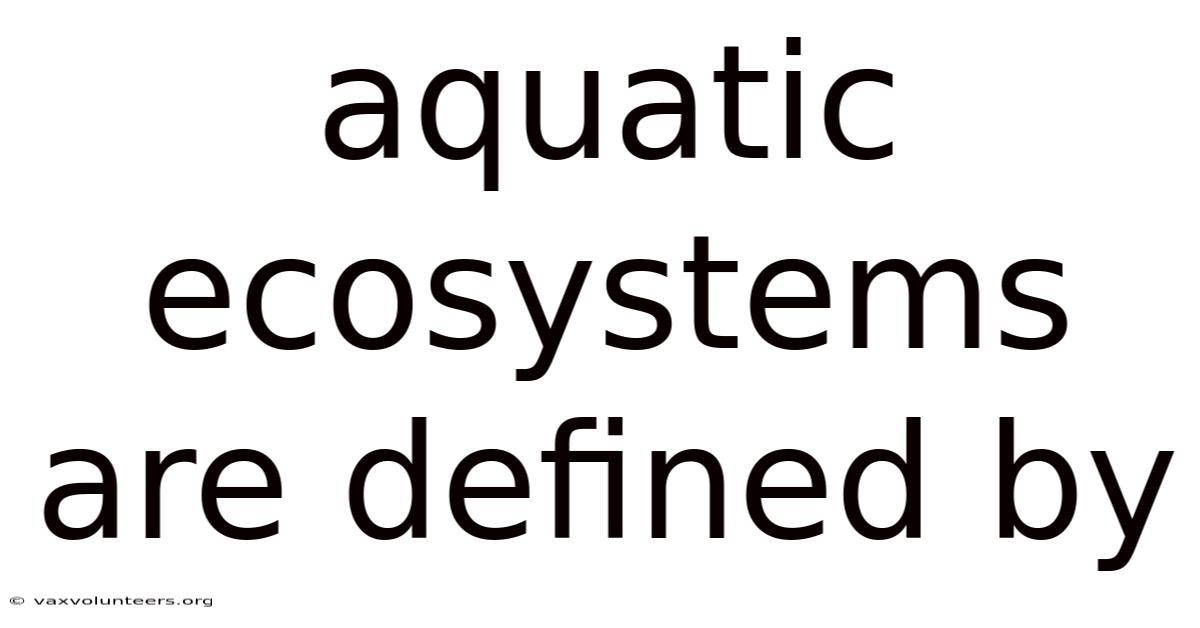 Aquatic Ecosystems Are Defined By