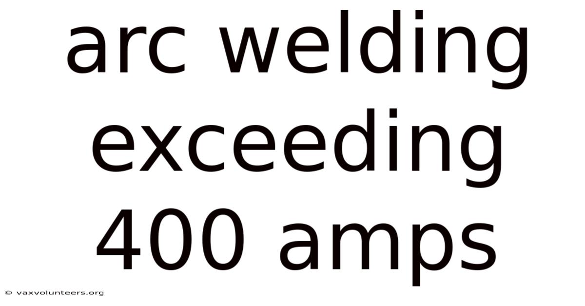 Arc Welding Exceeding 400 Amps