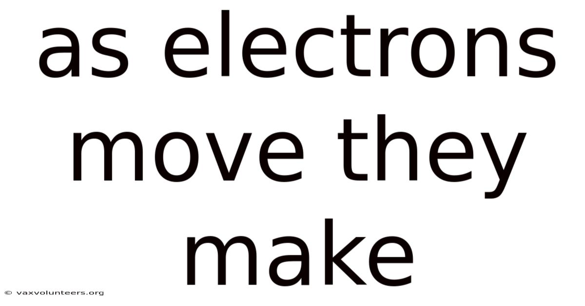 As Electrons Move They Make