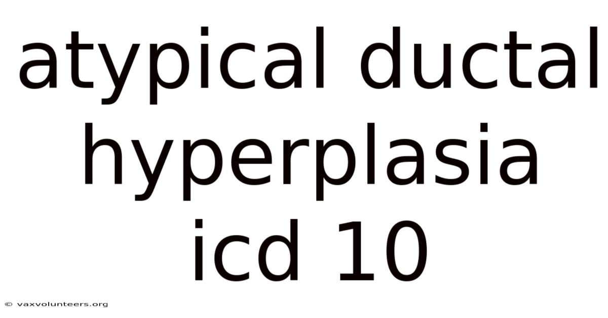 Atypical Ductal Hyperplasia Icd 10