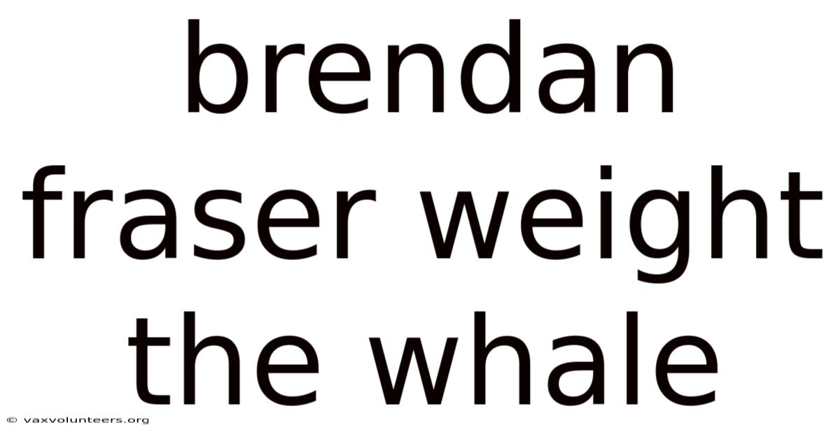 Brendan Fraser Weight The Whale