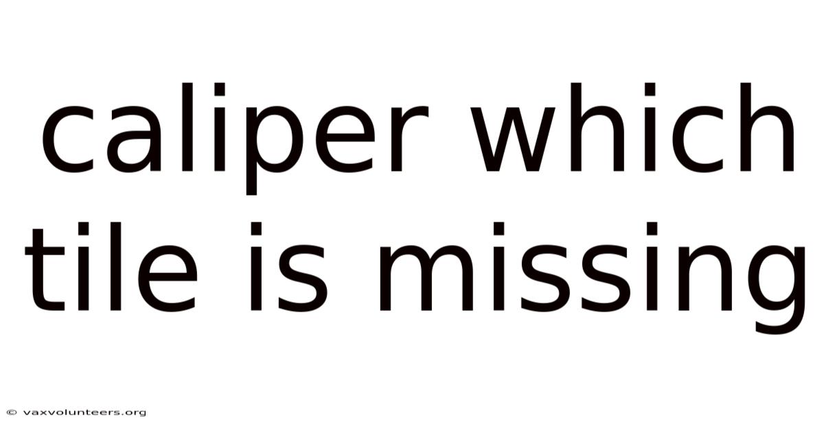 Caliper Which Tile Is Missing
